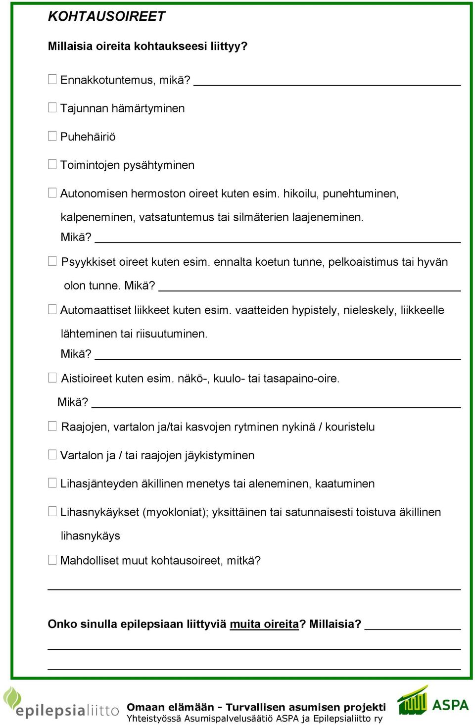 Automaattiset liikkeet kuten esim. vaatteiden hypistely, nieleskely, liikkeelle lähteminen tai riisuutuminen. Aistioireet kuten esim. näkö-, kuulo- tai tasapaino-oire.