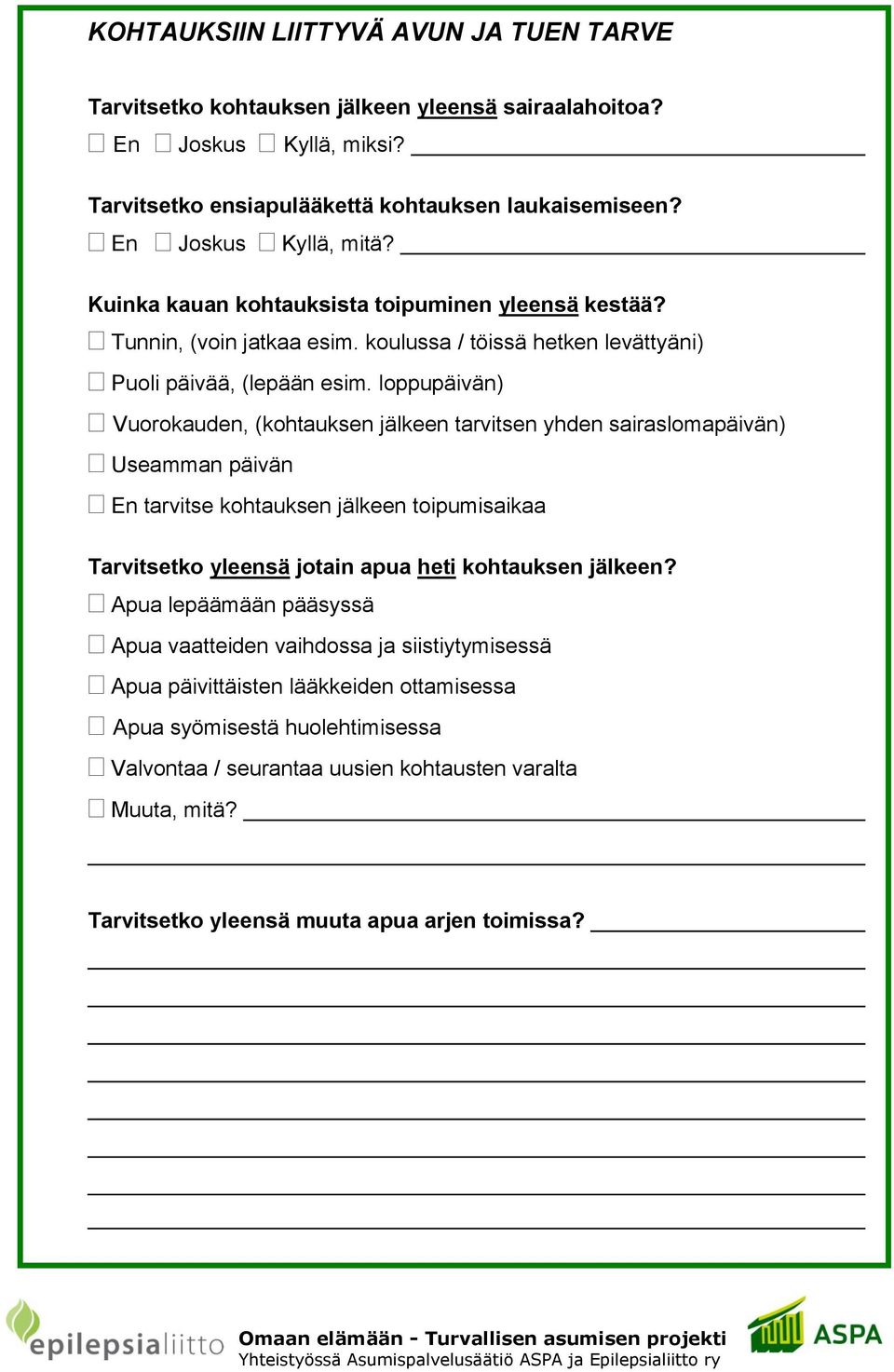 loppupäivän) Vuorokauden, (kohtauksen jälkeen tarvitsen yhden sairaslomapäivän) Useamman päivän En tarvitse kohtauksen jälkeen toipumisaikaa Tarvitsetko yleensä jotain apua heti kohtauksen jälkeen?