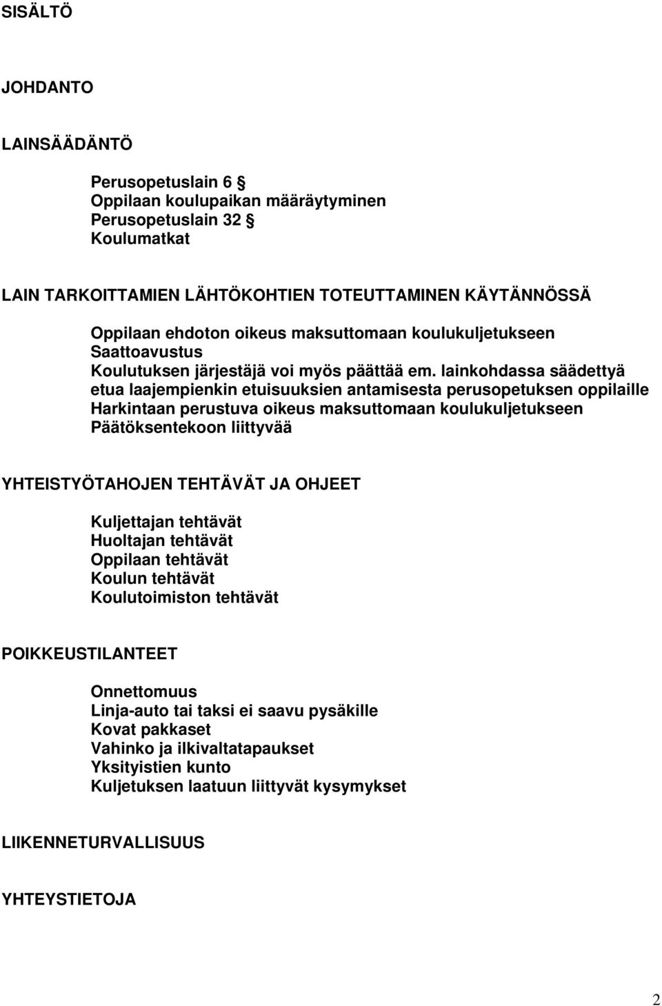 lainkohdassa säädettyä etua laajempienkin etuisuuksien antamisesta perusopetuksen oppilaille Harkintaan perustuva oikeus maksuttomaan koulukuljetukseen Päätöksentekoon liittyvää YHTEISTYÖTAHOJEN