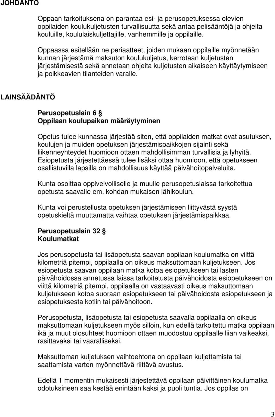 Oppaassa esitellään ne periaatteet, joiden mukaan oppilaille myönnetään kunnan järjestämä maksuton koulukuljetus, kerrotaan kuljetusten järjestämisestä sekä annetaan ohjeita kuljetusten aikaiseen