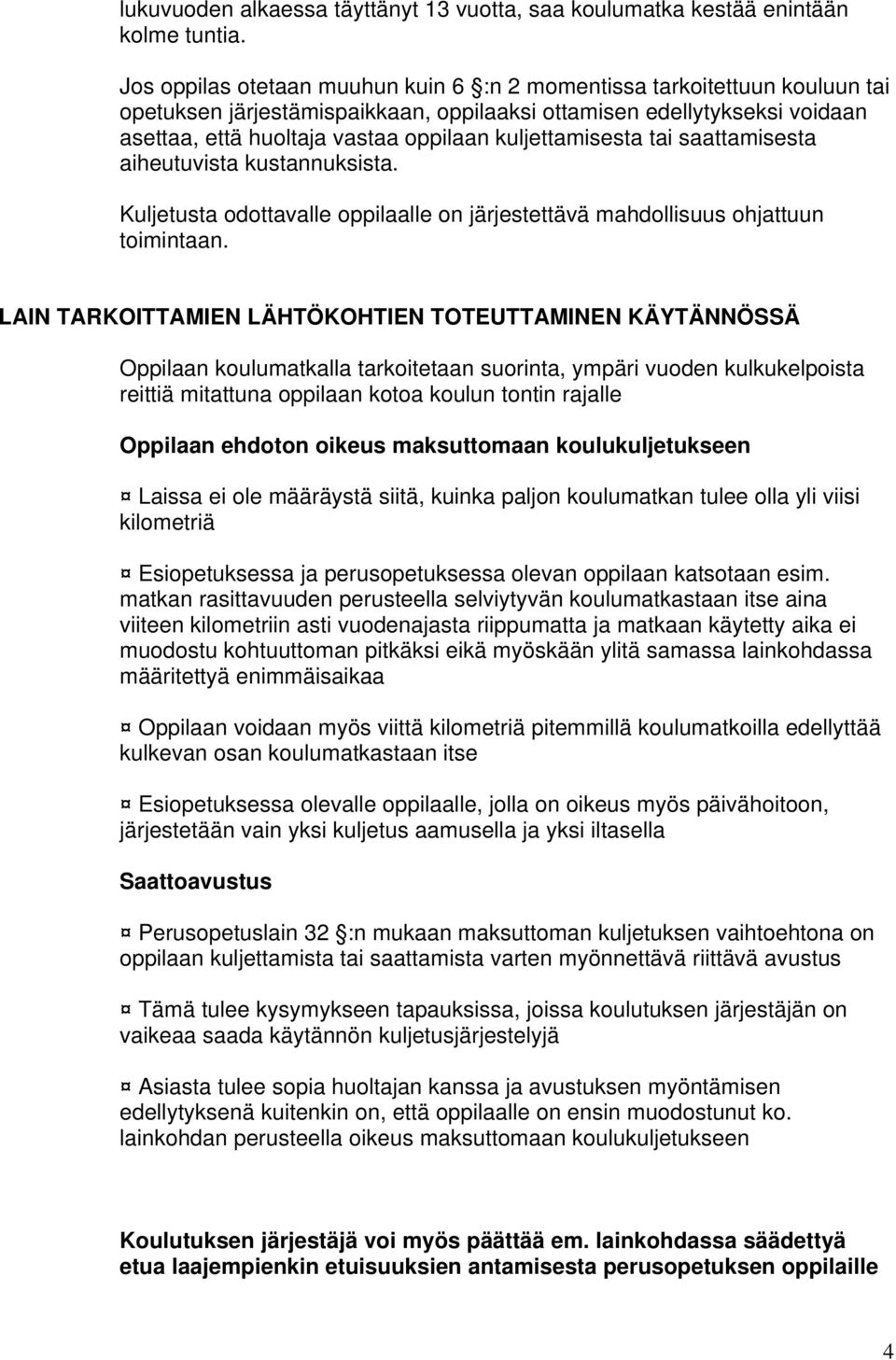 kuljettamisesta tai saattamisesta aiheutuvista kustannuksista. Kuljetusta odottavalle oppilaalle on järjestettävä mahdollisuus ohjattuun toimintaan.