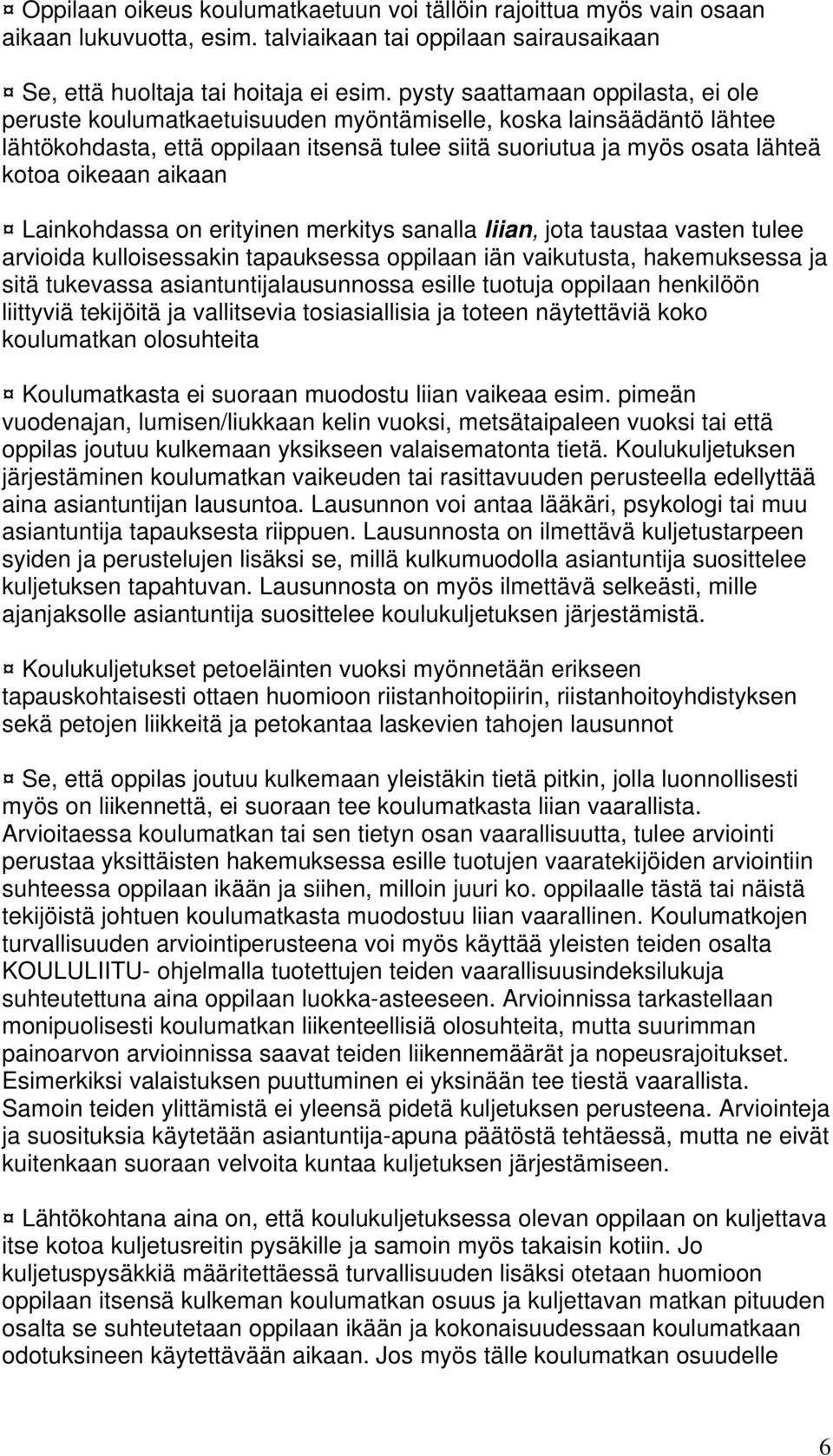 aikaan Lainkohdassa on erityinen merkitys sanalla liian, jota taustaa vasten tulee arvioida kulloisessakin tapauksessa oppilaan iän vaikutusta, hakemuksessa ja sitä tukevassa asiantuntijalausunnossa