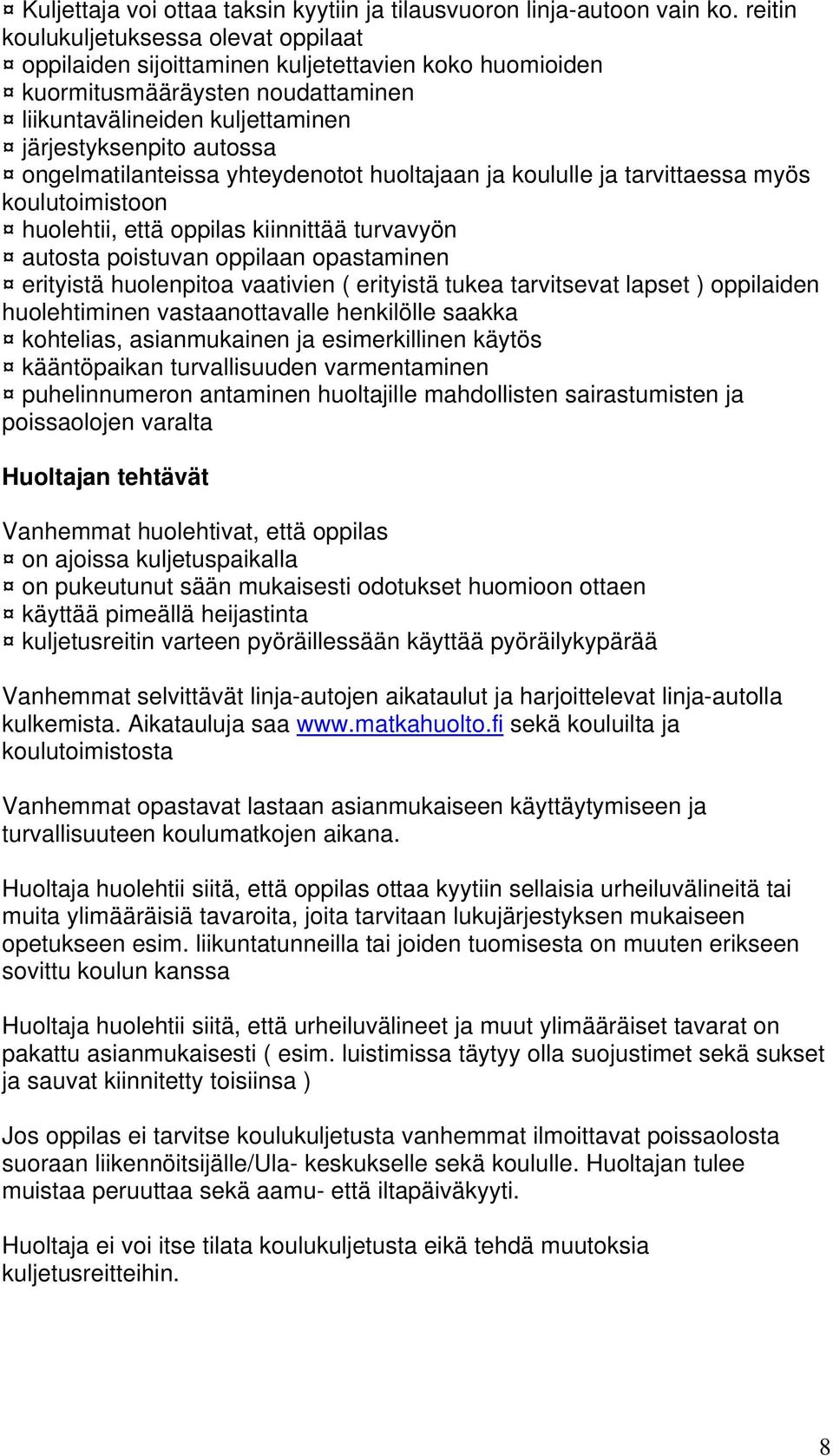 ongelmatilanteissa yhteydenotot huoltajaan ja koululle ja tarvittaessa myös koulutoimistoon huolehtii, että oppilas kiinnittää turvavyön autosta poistuvan oppilaan opastaminen erityistä huolenpitoa