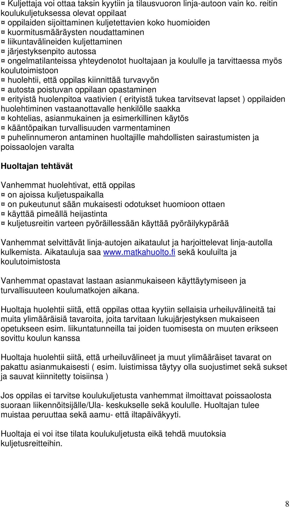 ongelmatilanteissa yhteydenotot huoltajaan ja koululle ja tarvittaessa myös koulutoimistoon huolehtii, että oppilas kiinnittää turvavyön autosta poistuvan oppilaan opastaminen erityistä huolenpitoa