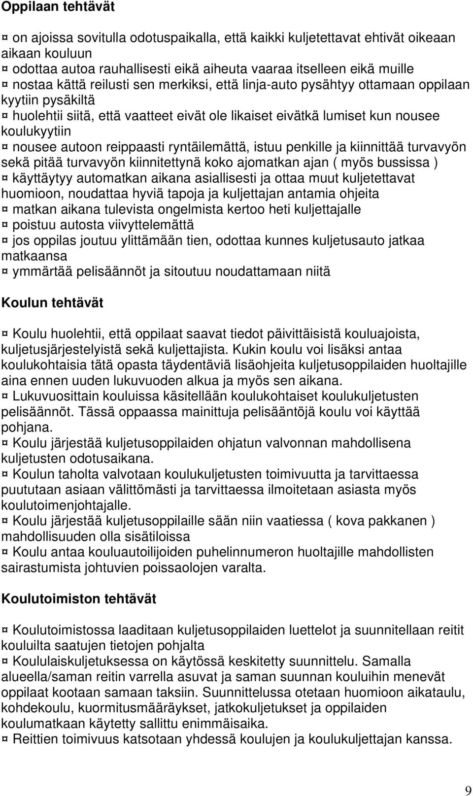 ryntäilemättä, istuu penkille ja kiinnittää turvavyön sekä pitää turvavyön kiinnitettynä koko ajomatkan ajan ( myös bussissa ) käyttäytyy automatkan aikana asiallisesti ja ottaa muut kuljetettavat