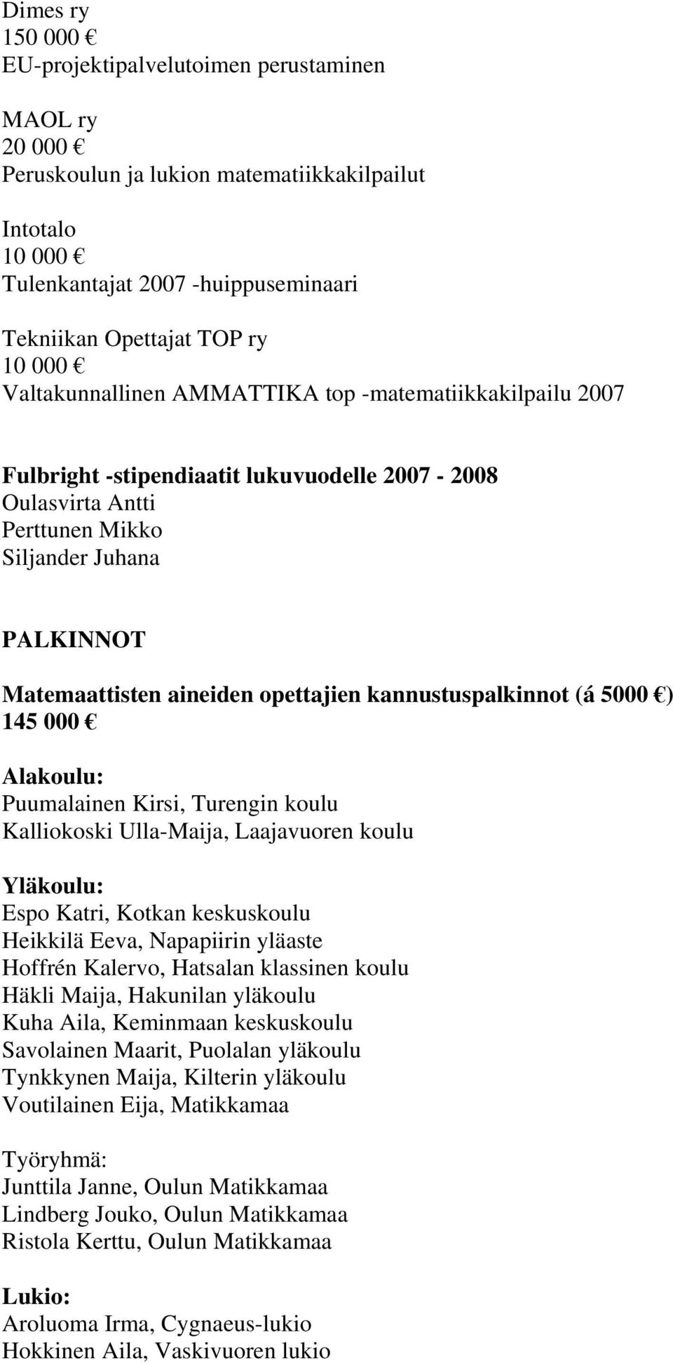 opettajien kannustuspalkinnot (á 5000 ) 145 000 Alakoulu: Puumalainen Kirsi, Turengin koulu Kalliokoski Ulla-Maija, Laajavuoren koulu Yläkoulu: Espo Katri, Kotkan keskuskoulu Heikkilä Eeva,