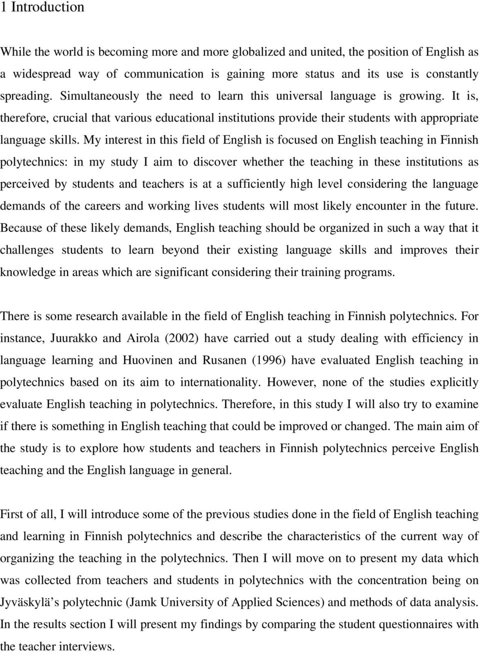 My interest in this field of English is focused on English teaching in Finnish polytechnics: in my study I aim to discover whether the teaching in these institutions as perceived by students and