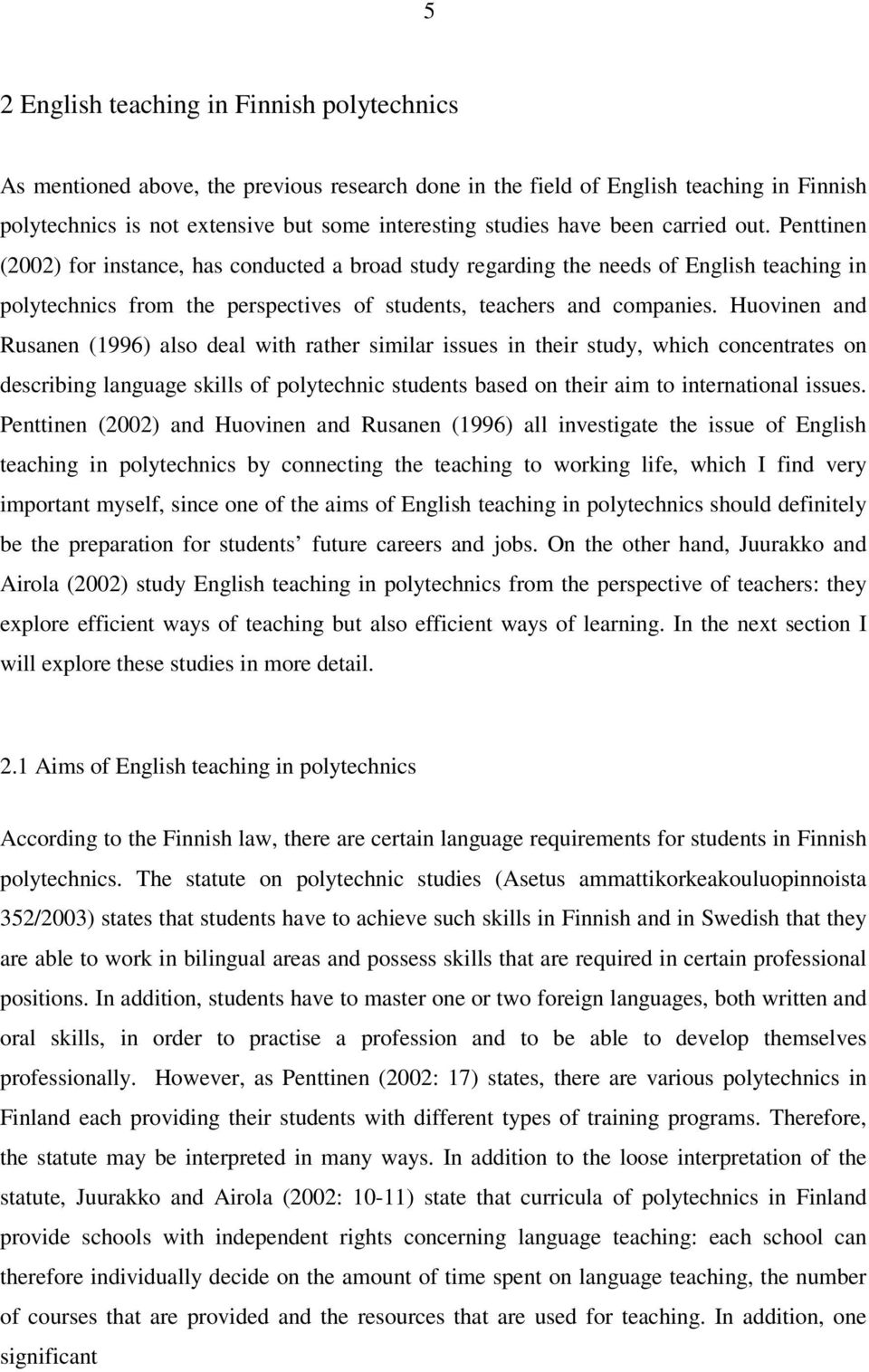 Huovinen and Rusanen (1996) also deal with rather similar issues in their study, which concentrates on describing language skills of polytechnic students based on their aim to international issues.
