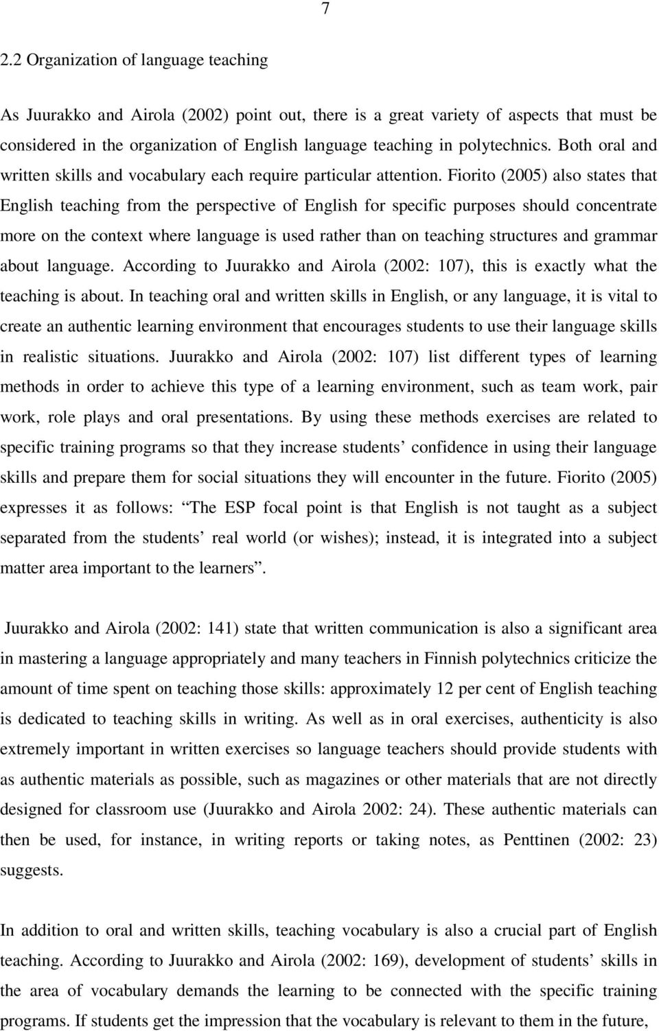 Fiorito (2005) also states that English teaching from the perspective of English for specific purposes should concentrate more on the context where language is used rather than on teaching structures