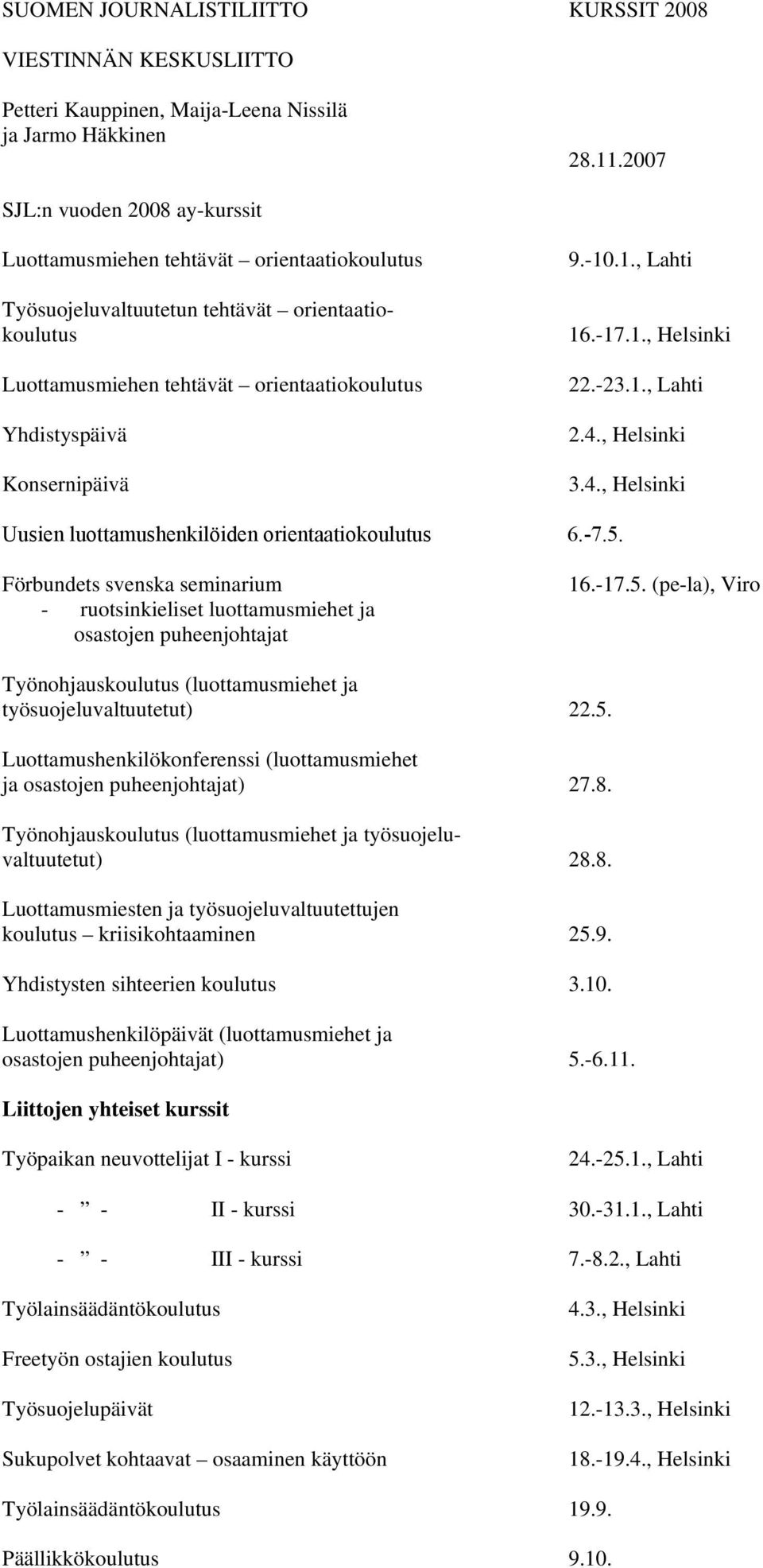 Konsernipäivä 9.-10.1., Lahti 16.-17.1., Helsinki 22.-23.1., Lahti 2.4., Helsinki 3.4., Helsinki Uusien luottamushenkilöiden orientaatiokoulutus 6.-7.5.