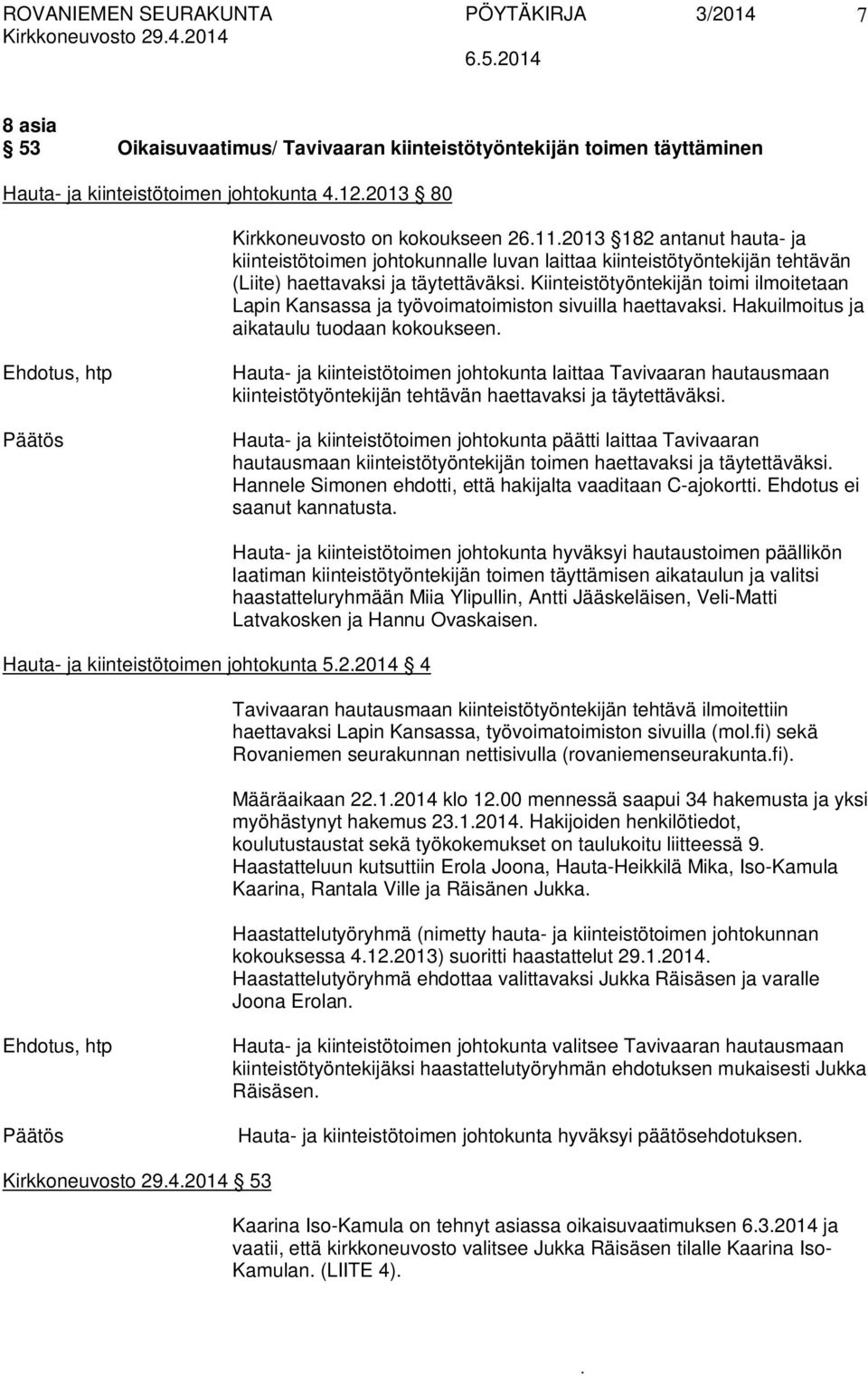 työvoimatoimiston sivuilla haettavaksi Hakuilmoitus ja aikataulu tuodaan kokoukseen Ehdotus, htp Hauta- ja kiinteistötoimen johtokunta laittaa Tavivaaran hautausmaan kiinteistötyöntekijän tehtävän