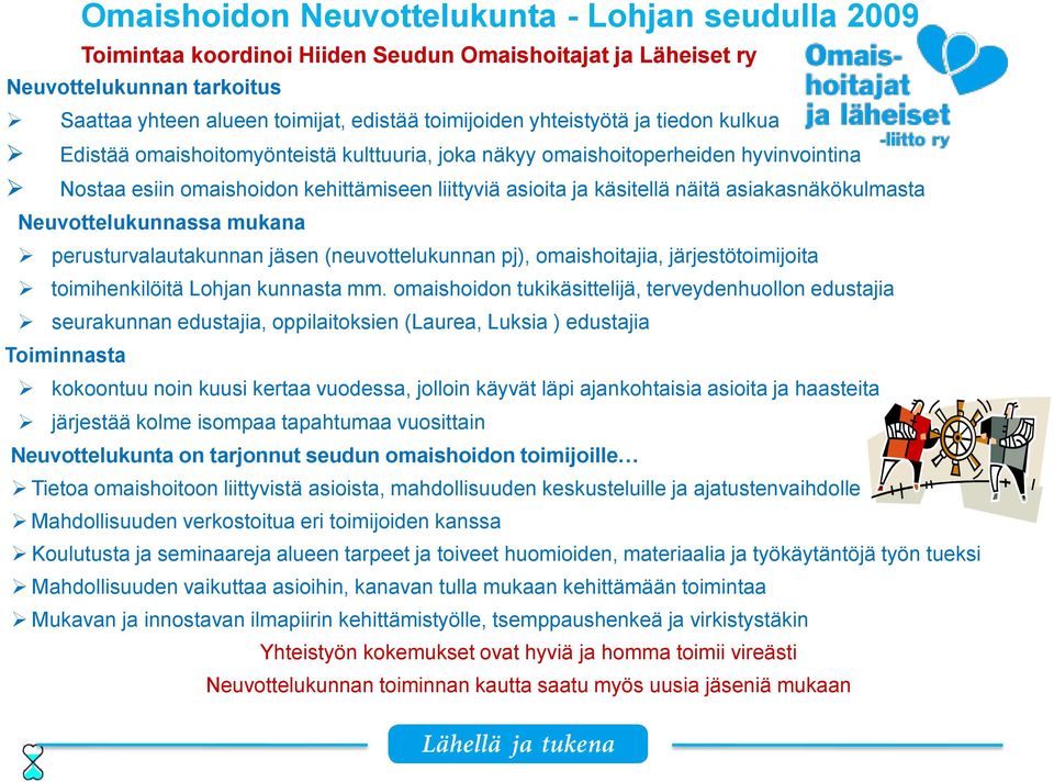 asiakasnäkökulmasta Neuvottelukunnassa mukana perusturvalautakunnan jäsen (neuvottelukunnan pj), omaishoitajia, järjestötoimijoita toimihenkilöitä Lohjan kunnasta mm.