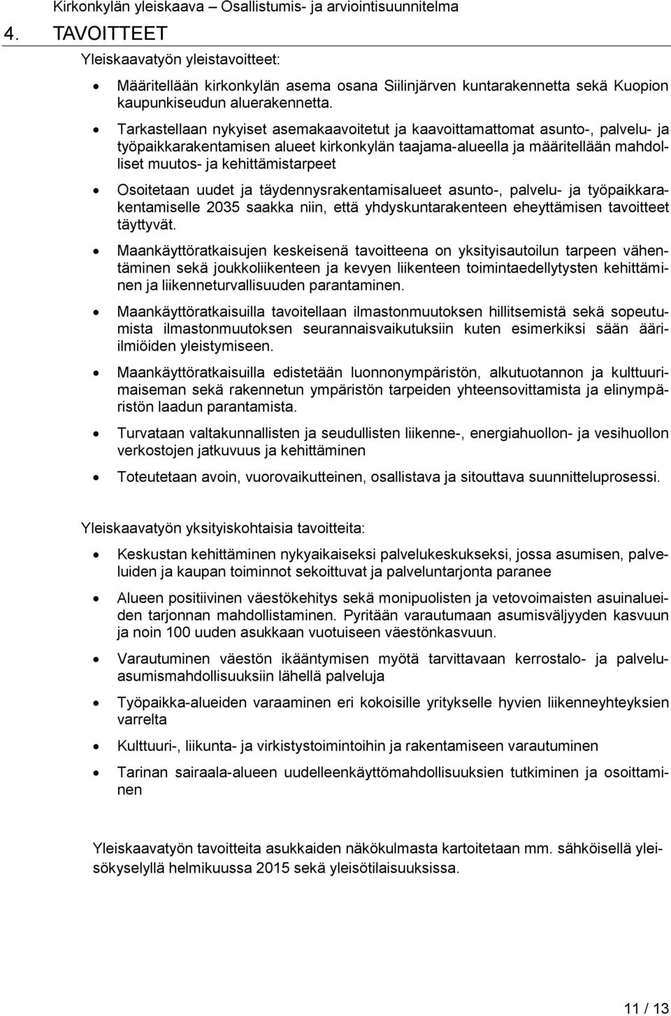Osoitetaan uudet ja täydennysrakentamisalueet asunto-, palvelu- ja työpaikkarakentamiselle 2035 saakka niin, että yhdyskuntarakenteen eheyttämisen tavoitteet täyttyvät.