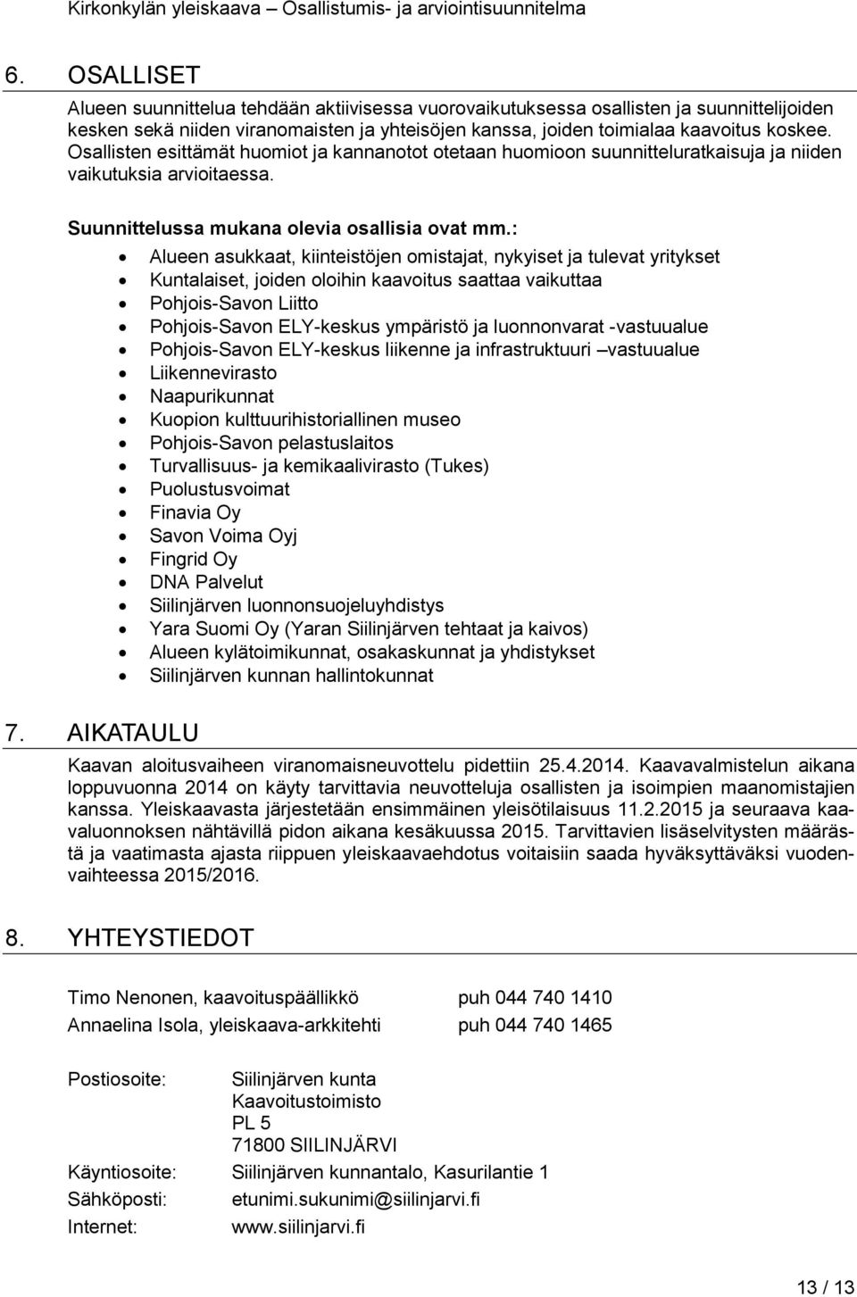 AIKATAULU Alueen asukkaat, kiinteistöjen omistajat, nykyiset ja tulevat yritykset Kuntalaiset, joiden oloihin kaavoitus saattaa vaikuttaa Pohjois-Savon Liitto Pohjois-Savon ELY-keskus ympäristö ja