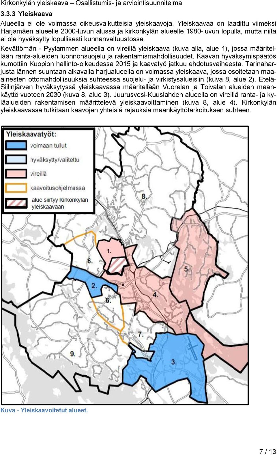 Kevättömän - Pyylammen alueella on vireillä yleiskaava (kuva alla, alue 1), jossa määritellään ranta-alueiden luonnonsuojelu ja rakentamismahdollisuudet.