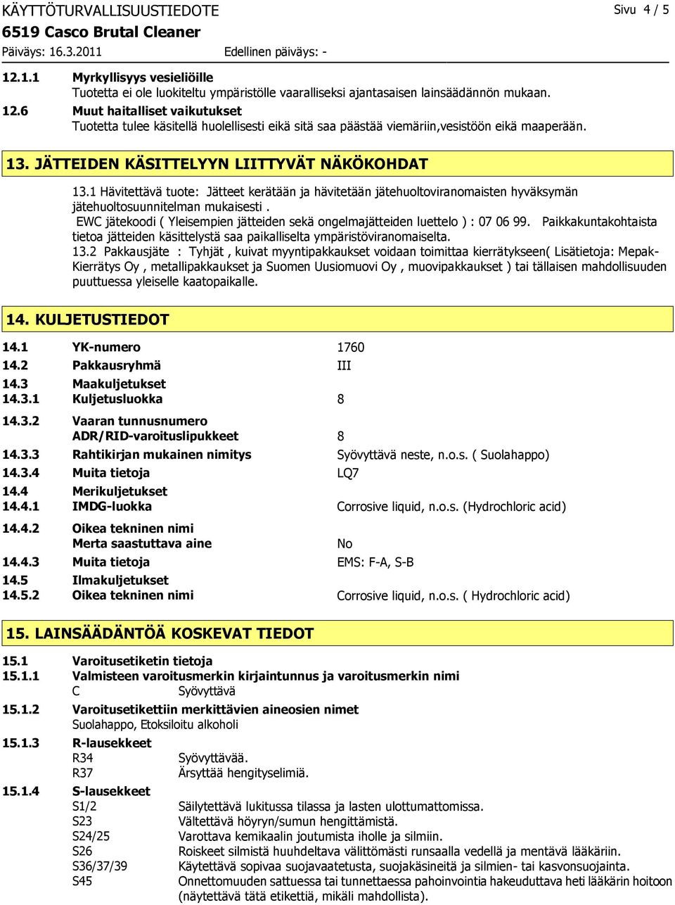 EWC jätekoodi ( Yleisempien jätteiden sekä ongelmajätteiden luettelo ) : 07 06 99. Paikkakuntakohtaista tietoa jätteiden käsittelystä saa paikalliselta ympäristöviranomaiselta. 13.