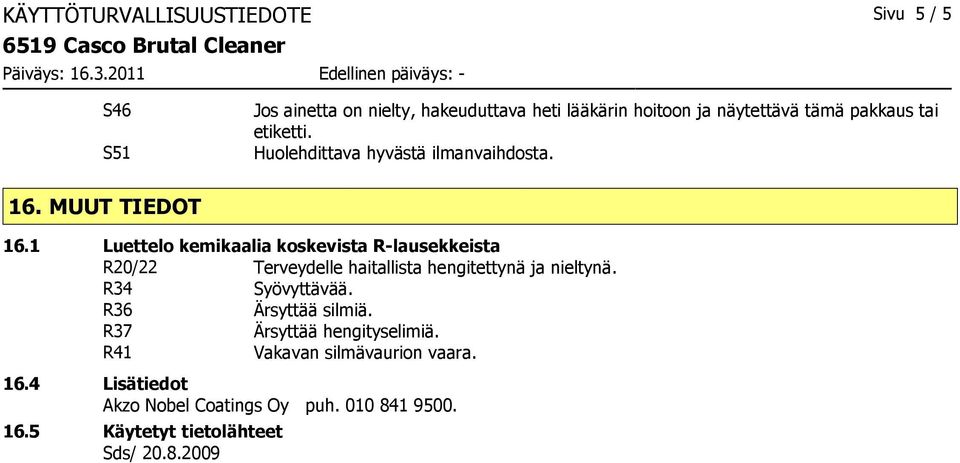 1 Luettelo kemikaalia koskevista R-lausekkeista R20/22 Terveydelle haitallista hengitettynä ja nieltynä.