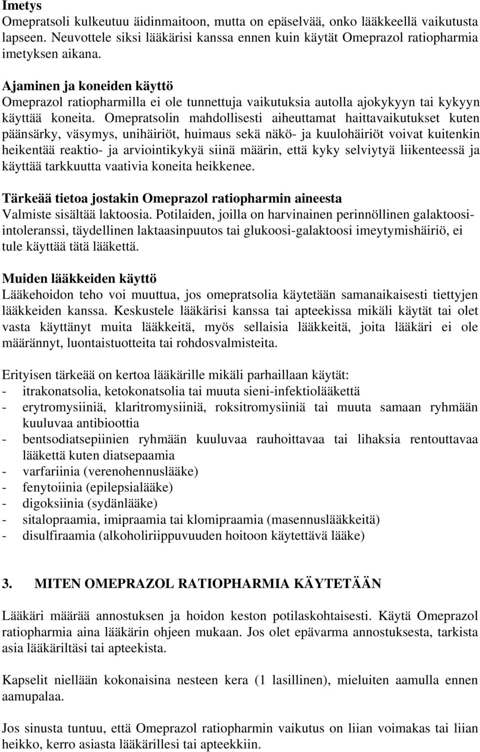 Omepratsolin mahdollisesti aiheuttamat haittavaikutukset kuten päänsärky, väsymys, unihäiriöt, huimaus sekä näkö- ja kuulohäiriöt voivat kuitenkin heikentää reaktio- ja arviointikykyä siinä määrin,