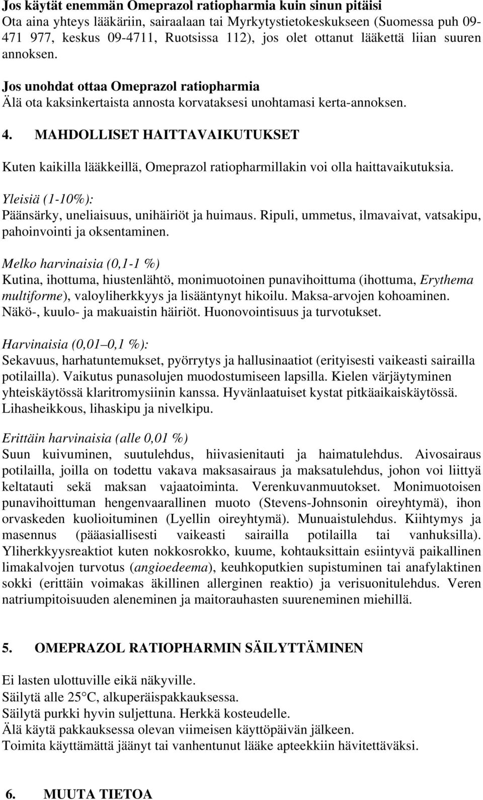 MAHDOLLISET HAITTAVAIKUTUKSET Kuten kaikilla lääkkeillä, Omeprazol ratiopharmillakin voi olla haittavaikutuksia. Yleisiä (1-10%): Päänsärky, uneliaisuus, unihäiriöt ja huimaus.