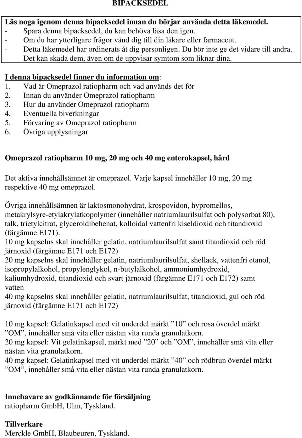 Det kan skada dem, även om de uppvisar symtom som liknar dina. I denna bipacksedel finner du information om: 1. Vad är Omeprazol ratiopharm och vad används det för 2.