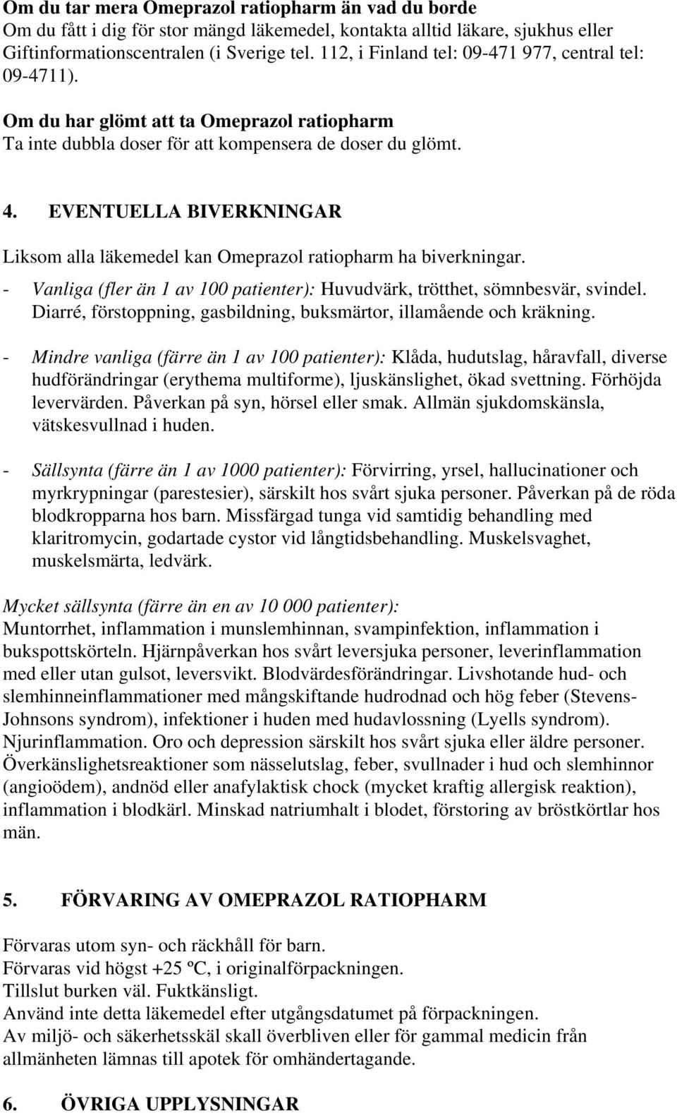 EVENTUELLA BIVERKNINGAR Liksom alla läkemedel kan Omeprazol ratiopharm ha biverkningar. - Vanliga (fler än 1 av 100 patienter): Huvudvärk, trötthet, sömnbesvär, svindel.