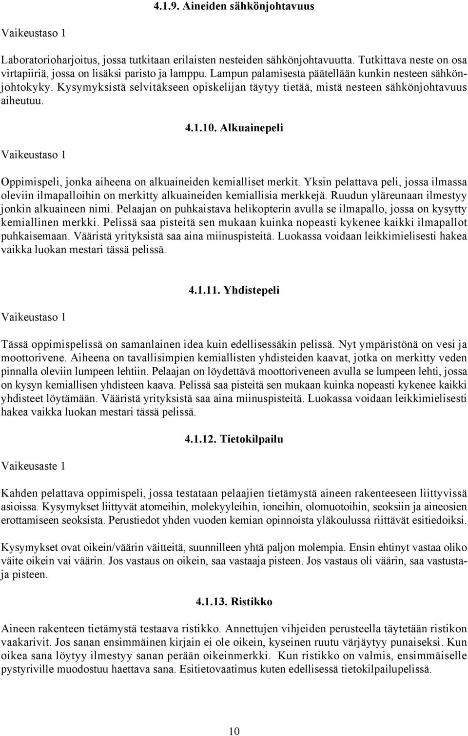 Alkuainepeli Oppimispeli, jonka aiheena on alkuaineiden kemialliset merkit. Yksin pelattava peli, jossa ilmassa oleviin ilmapalloihin on merkitty alkuaineiden kemiallisia merkkejä.