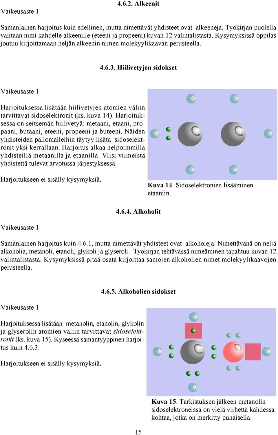 Hiilivetyjen sidokset Vaikeusaste 1 Harjoituksessa lisätään hiilivetyjen atomien väliin tarvittavat sidoselektronit (ks. kuva 14).