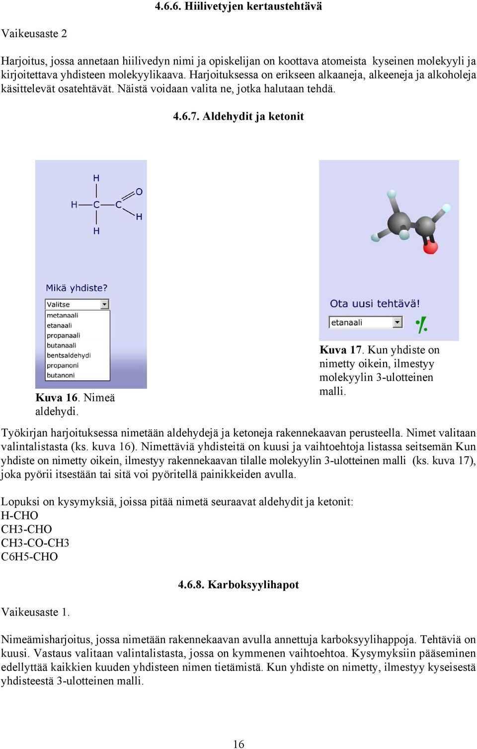 Kun yhdiste on nimetty oikein, ilmestyy molekyylin 3-ulotteinen malli. Työkirjan harjoituksessa nimetään aldehydejä ja ketoneja rakennekaavan perusteella. Nimet valitaan valintalistasta (ks. kuva 16).