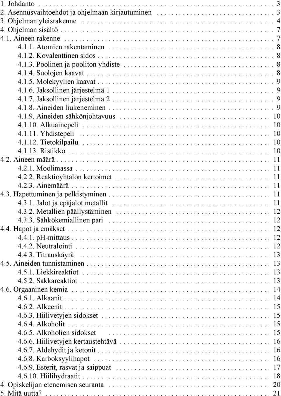 .. 9 4.1.9. Aineiden sähkönjohtavuus... 10 4.1.10. Alkuainepeli... 10 4.1.11. Yhdistepeli... 10 4.1.12. Tietokilpailu... 10 4.1.13. Ristikko... 10 4.2. Aineen määrä... 11 4.2.1. Moolimassa... 11 4.2.2. Reaktioyhtälön kertoimet.