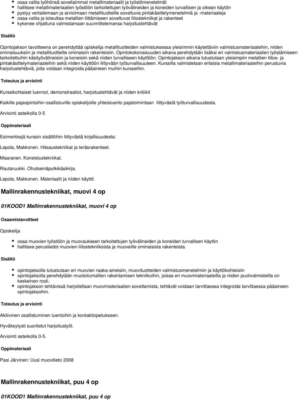 ohjattuna valmistamaan suunnittelemansa harjoitustehtävät Opintojakson tavoitteena on perehdyttää opiskelija metallituotteiden valmistuksessa yleisimmin käytettäviin valmistusmateriaaleihin, niiden