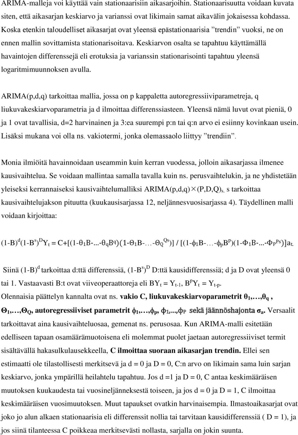 Keskiarvon osalta se tapahtuu käyttämällä havaintojen differenssejä eli erotuksia ja varianssin stationarisointi tapahtuu yleensä logaritmimuunnoksen avulla.