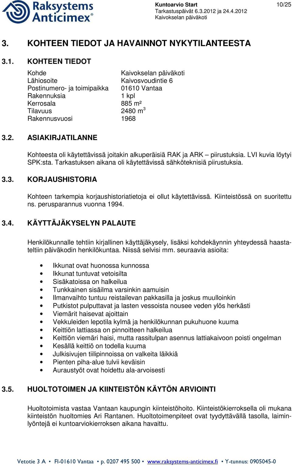 3. KORJAUSHISTORIA Kohteen tarkempia korjaushistoriatietoja ei ollut käytettävissä. Kiinteistössä on suoritettu ns. perusparannus vuonna 1994.