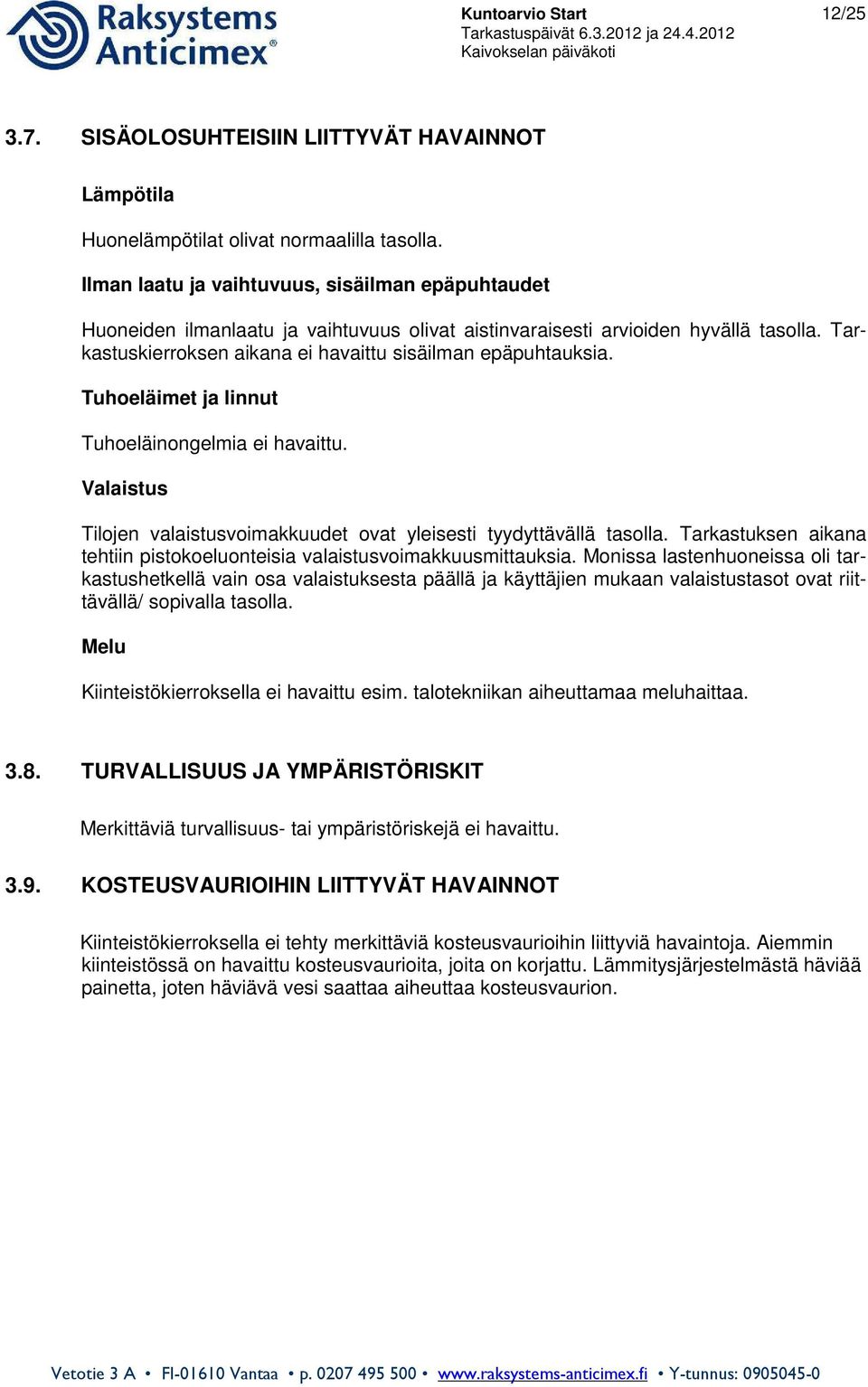 Tuhoeläimet ja linnut Tuhoeläinongelmia ei havaittu. Valaistus Tilojen valaistusvoimakkuudet ovat yleisesti tyydyttävällä tasolla.