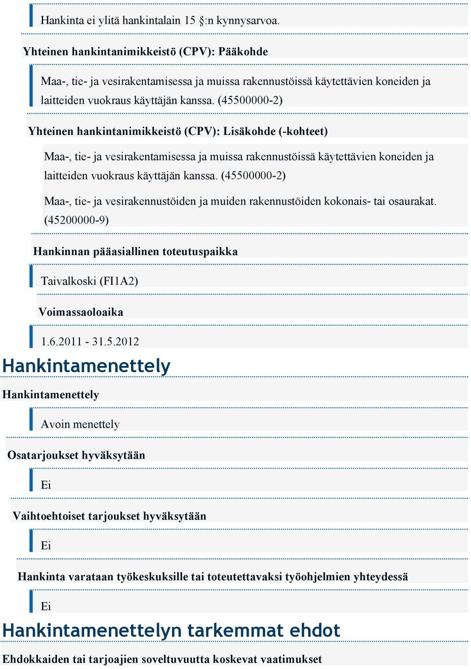 (45500000-2) Yhteinen hankintanimikkeistö (CPV): Lisäkohde (-kohteet) Maa-, tie- ja vesirakentamisessa ja muissa rakennustöissä käytettävien koneiden ja laitteiden vuokraus käyttäjän kanssa.