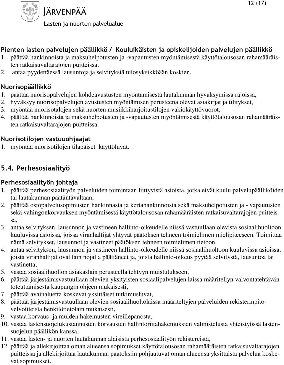 antaa pyydettäessä lausuntoja ja selvityksiä tulosyksikköään koskien. Nuorisopäällikkö 1. päättää nuorisopalvelujen kohdeavustusten myöntämisestä lautakunnan hyväksymissä rajoissa, 2.