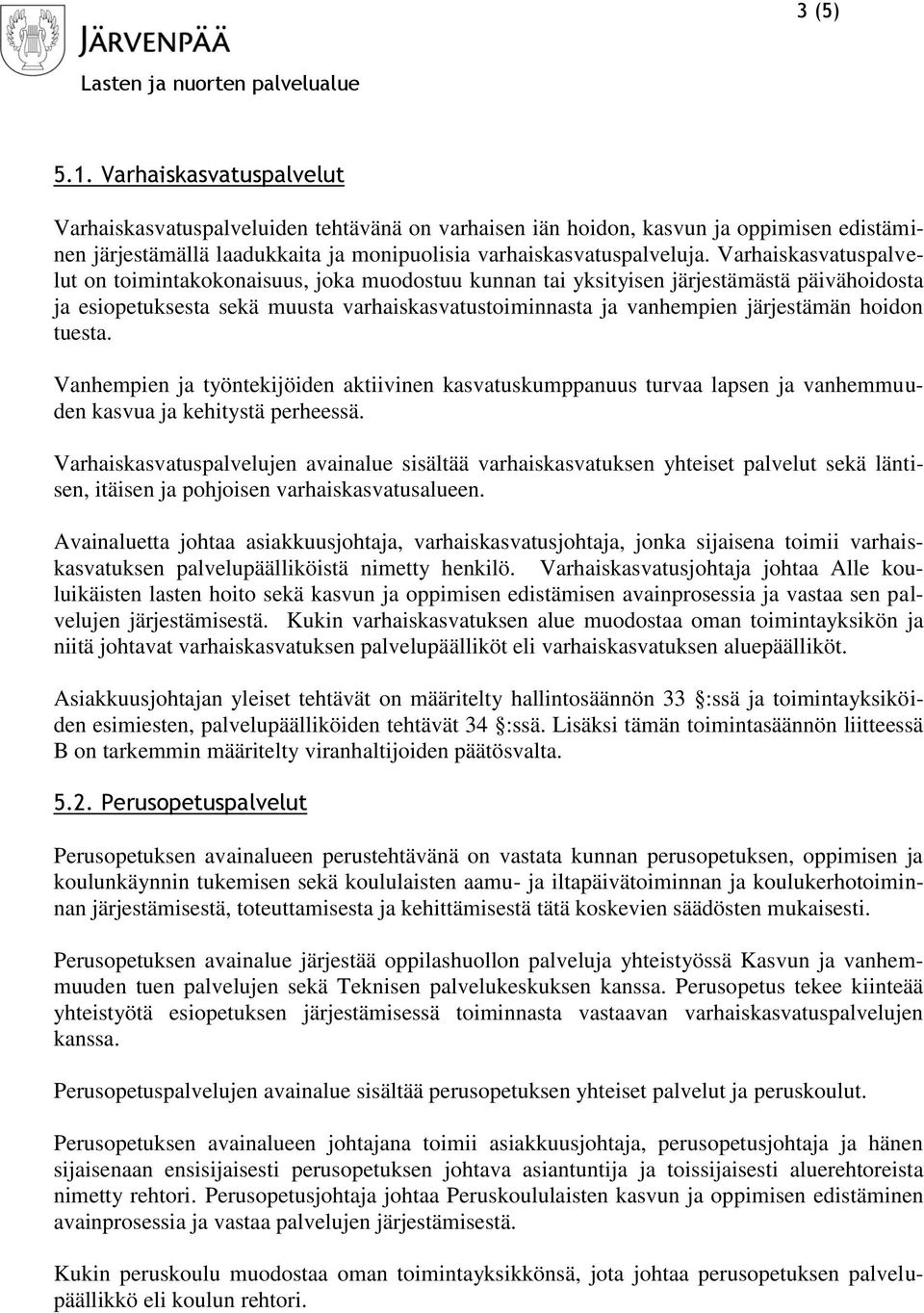 hoidon tuesta. Vanhempien ja työntekijöiden aktiivinen kasvatuskumppanuus turvaa lapsen ja vanhemmuuden kasvua ja kehitystä perheessä.