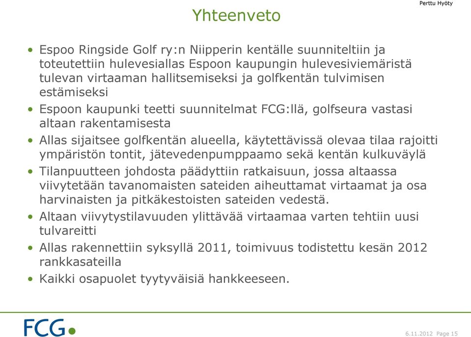 jätevedenpumppaamo sekä kentän kulkuväylä Tilanpuutteen johdosta päädyttiin ratkaisuun, jossa altaassa viivytetään tavanomaisten sateiden aiheuttamat virtaamat ja osa harvinaisten ja pitkäkestoisten