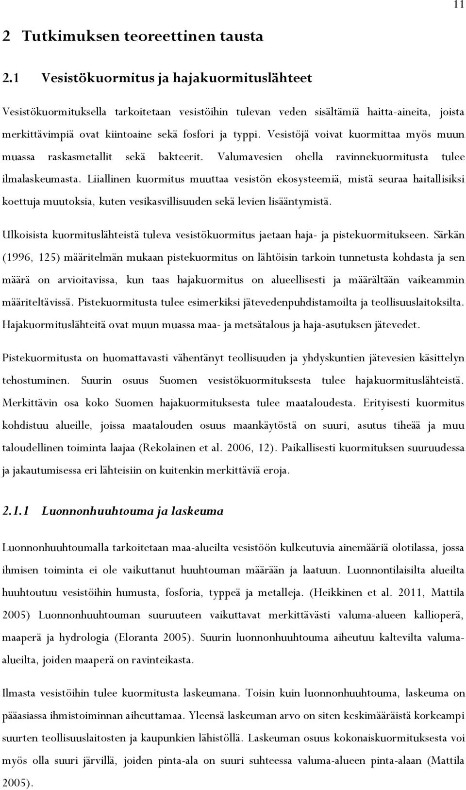 Vesistöjä voivat kuormittaa myös muun muassa raskasmetallit sekä bakteerit. Valumavesien ohella ravinnekuormitusta tulee ilmalaskeumasta.