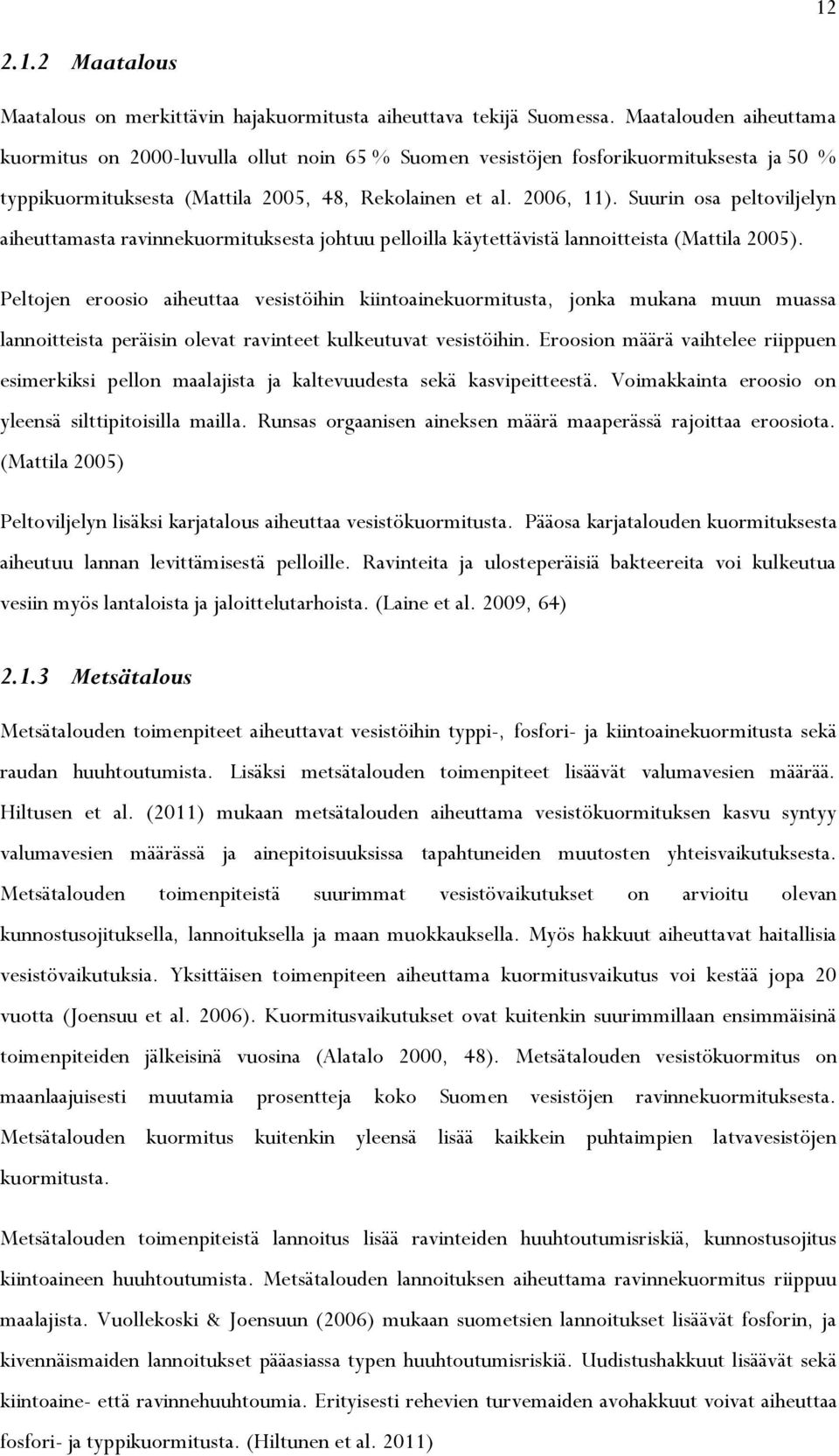 Suurin osa peltoviljelyn aiheuttamasta ravinnekuormituksesta johtuu pelloilla käytettävistä lannoitteista (Mattila 2005).