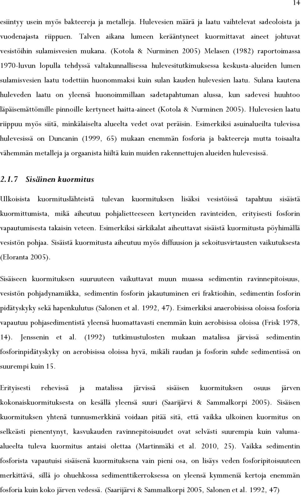 (Kotola & Nurminen 2005) Melasen (1982) raportoimassa 1970-luvun lopulla tehdyssä valtakunnallisessa hulevesitutkimuksessa keskusta-alueiden lumen sulamisvesien laatu todettiin huonommaksi kuin sulan