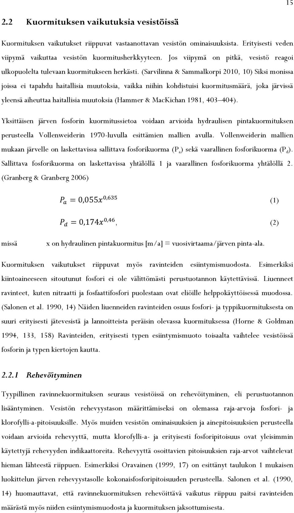 (Sarvilinna & Sammalkorpi 2010, 10) Siksi monissa joissa ei tapahdu haitallisia muutoksia, vaikka niihin kohdistuisi kuormitusmäärä, joka järvissä yleensä aiheuttaa haitallisia muutoksia (Hammer &