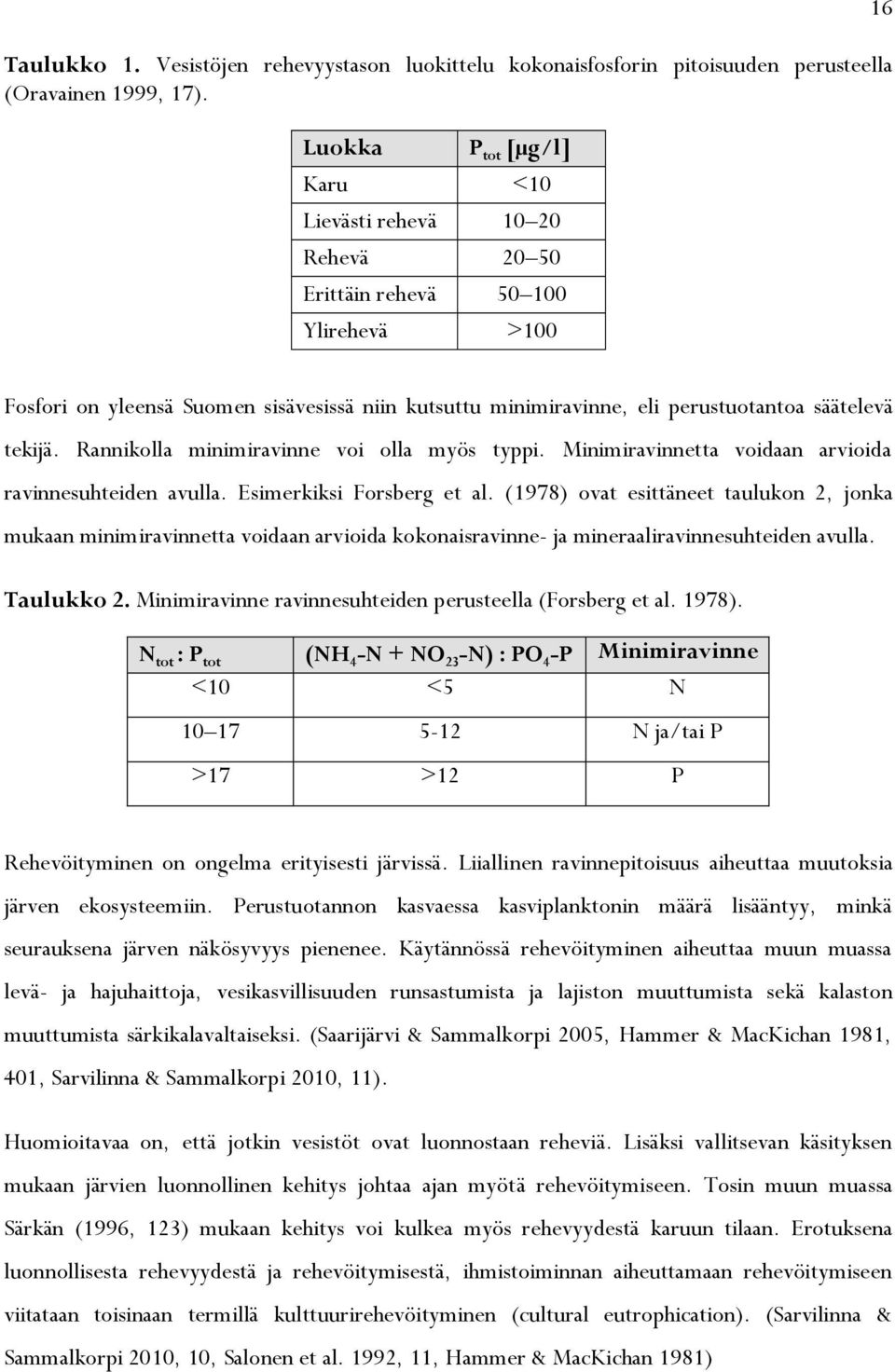 säätelevä tekijä. Rannikolla minimiravinne voi olla myös typpi. Minimiravinnetta voidaan arvioida ravinnesuhteiden avulla. Esimerkiksi Forsberg et al.