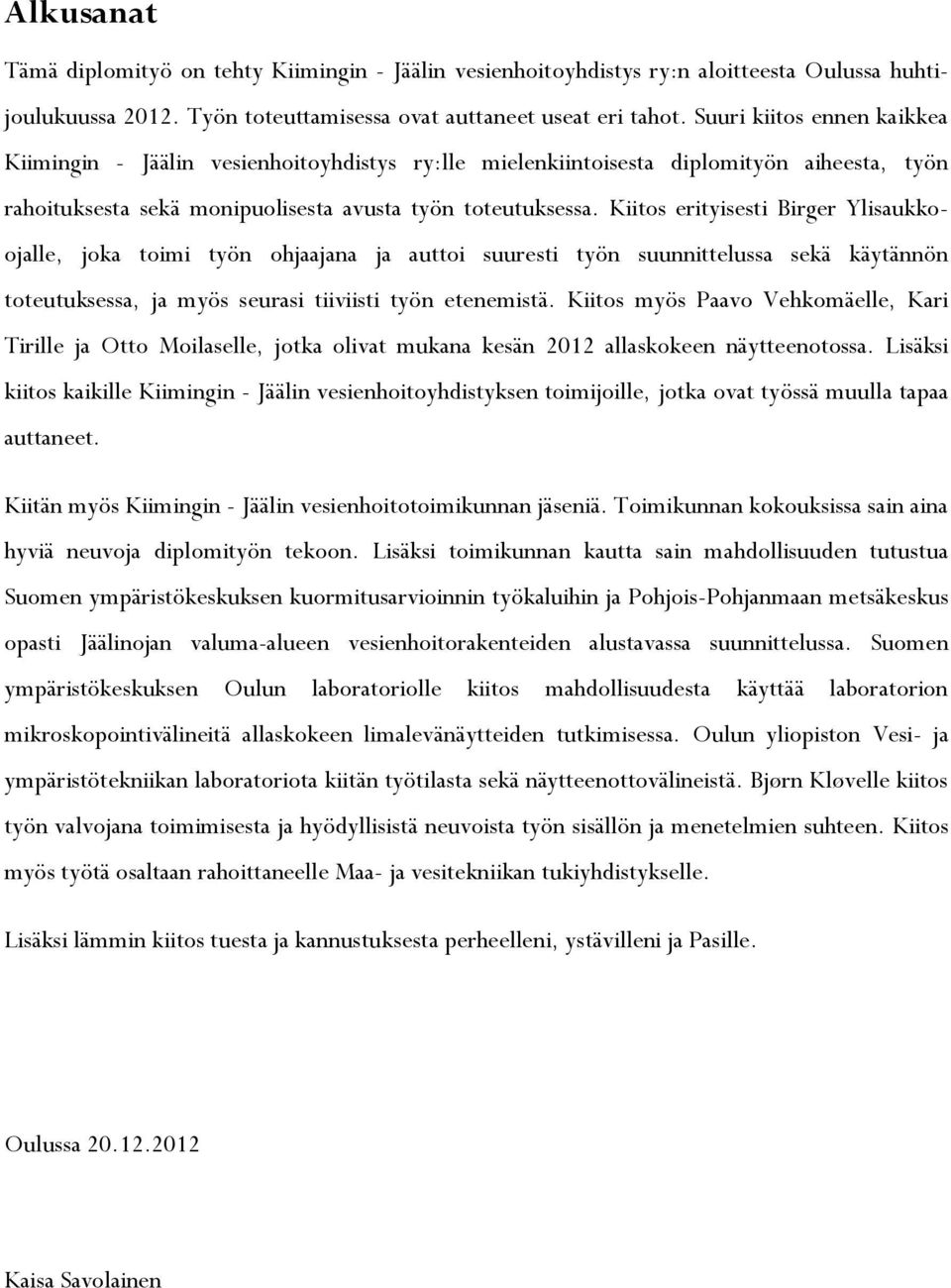 Kiitos erityisesti Birger Ylisaukkoojalle, joka toimi työn ohjaajana ja auttoi suuresti työn suunnittelussa sekä käytännön toteutuksessa, ja myös seurasi tiiviisti työn etenemistä.