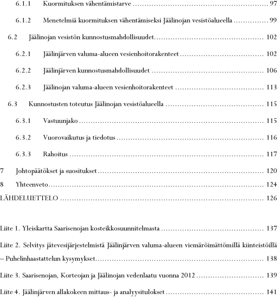 .. 115 6.3.2 Vuorovaikutus ja tiedotus... 116 6.3.3 Rahoitus... 117 7 Johtopäätökset ja suositukset... 120 8 Yhteenveto... 124 LÄHDELUETTELO... 126 Liite 1.