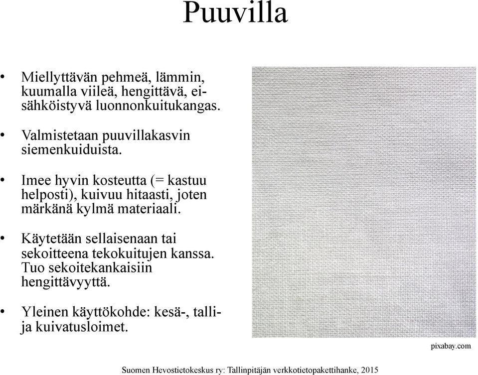 Imee hyvin kosteutta (= kastuu helposti), kuivuu hitaasti, joten märkänä kylmä materiaali.