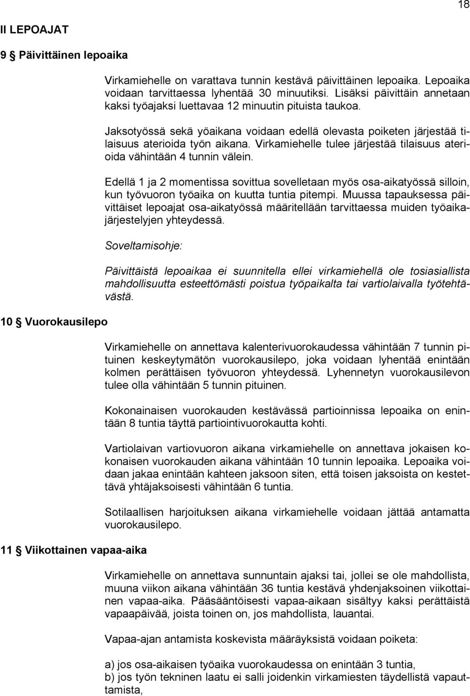 Virkamiehelle tulee järjestää tilaisuus aterioida vähintään 4 tunnin välein. Edellä 1 ja 2 momentissa sovittua sovelletaan myös osa-aikatyössä silloin, kun työvuoron työaika on kuutta tuntia pitempi.