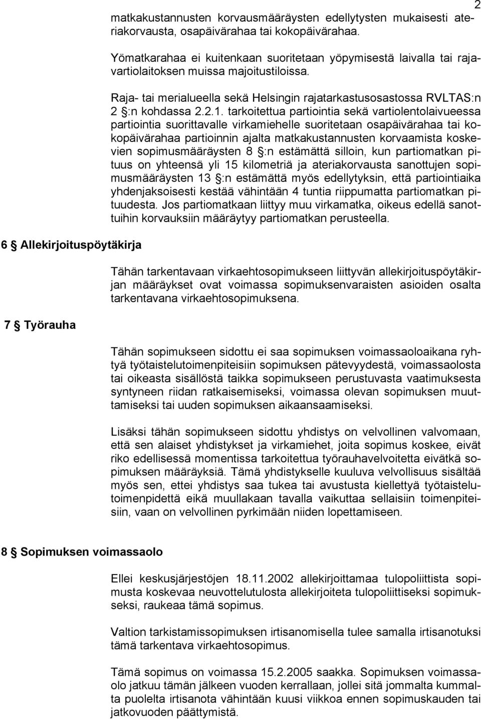 tarkoitettua partiointia sekä vartiolentolaivueessa partiointia suorittavalle virkamiehelle suoritetaan osapäivärahaa tai kokopäivärahaa partioinnin ajalta matkakustannusten korvaamista koskevien