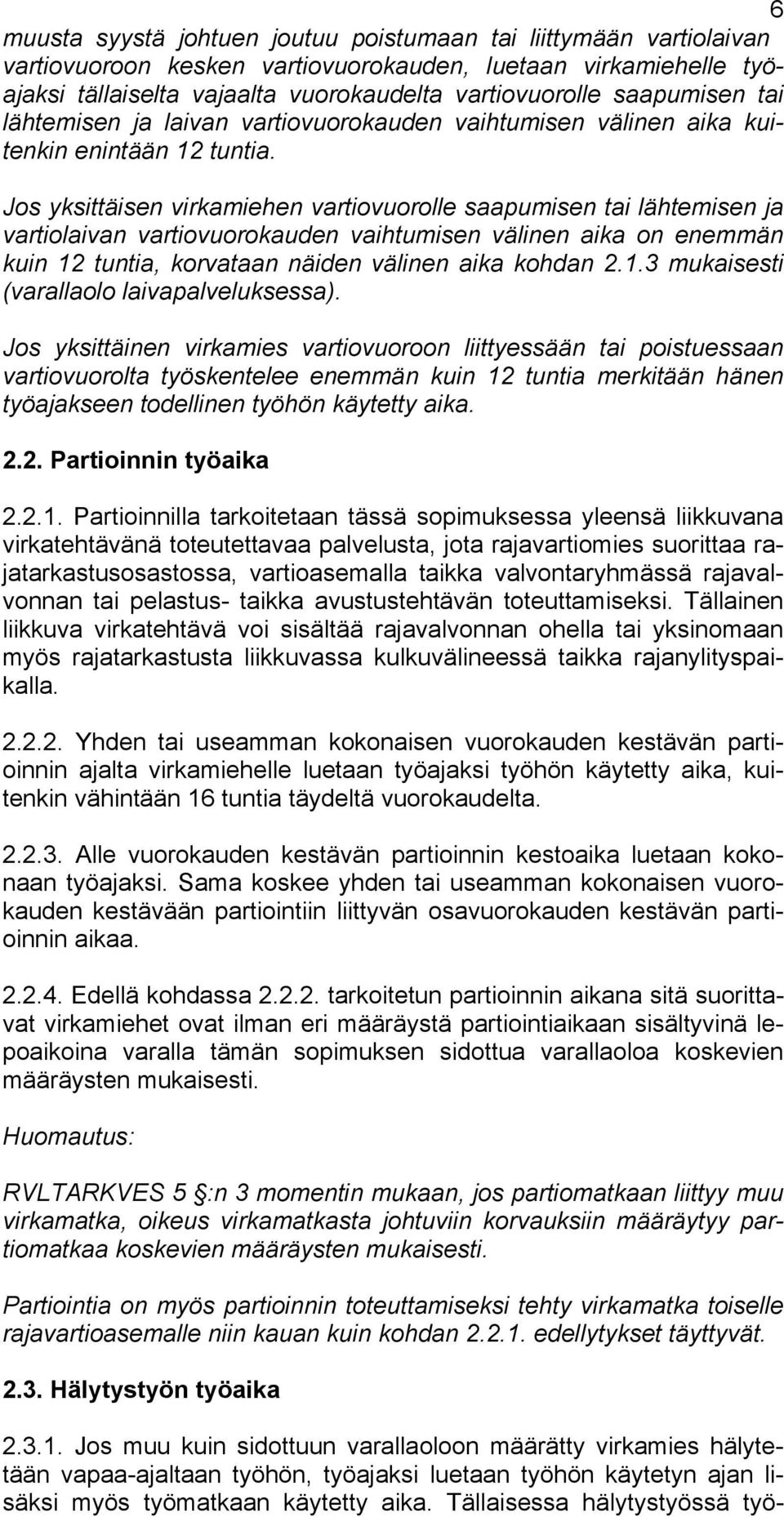 Jos yksittäisen virkamiehen vartiovuorolle saapumisen tai lähtemisen ja vartiolaivan vartiovuorokauden vaihtumisen välinen aika on enemmän kuin 12 tuntia, korvataan näiden välinen aika kohdan 2.1.3 mukaisesti (varallaolo laivapalveluksessa).