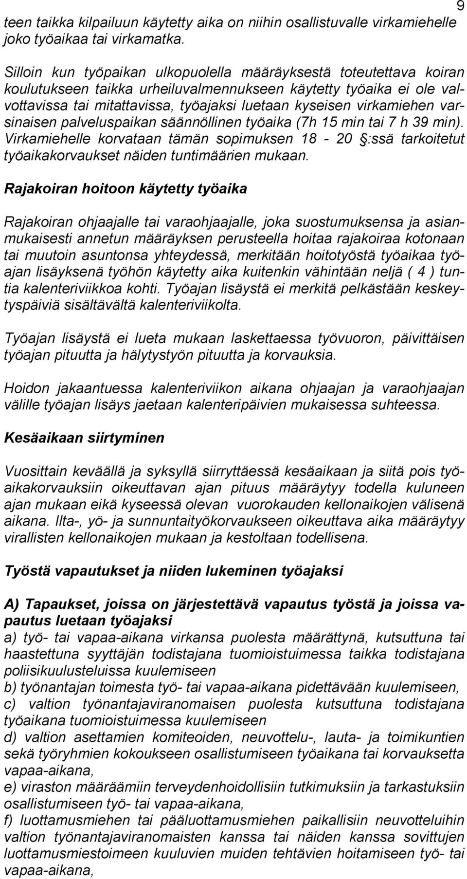 virkamiehen varsinaisen palveluspaikan säännöllinen työaika (7h 15 min tai 7 h 39 min). Virkamiehelle korvataan tämän sopimuksen 18-20 :ssä tarkoitetut työaikakorvaukset näiden tuntimäärien mukaan.