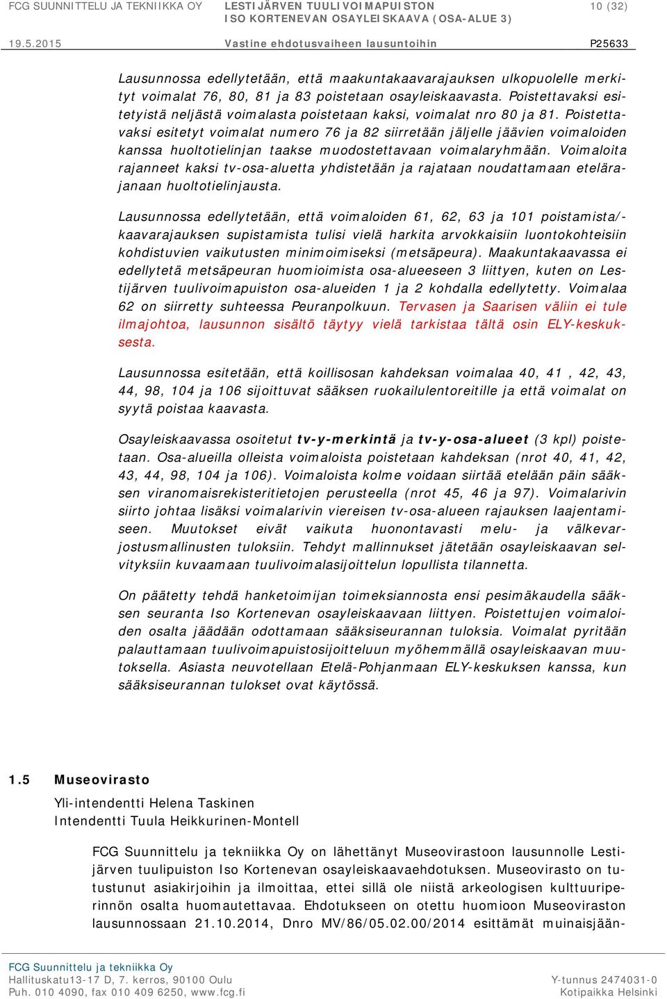 Poistettavaksi esitetyt voimalat numero 76 ja 82 siirretään jäljelle jäävien voimaloiden kanssa huoltotielinjan taakse muodostettavaan voimalaryhmään.